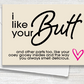 I like your Butt  - Funny Card - Valentines - Couples - Potty Mouth Card